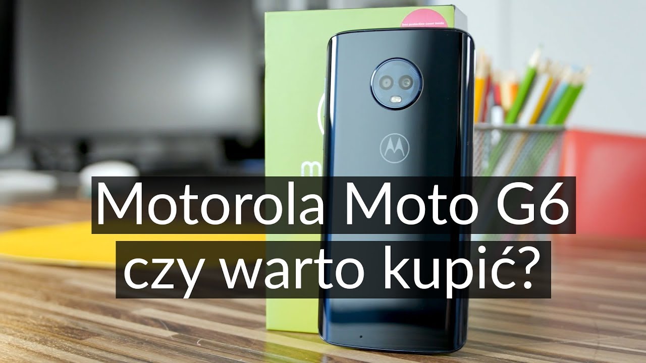 Motorola Moto G6: Czy warto kupić? Test ładnego smartfona ze średniej p&oacute;łki