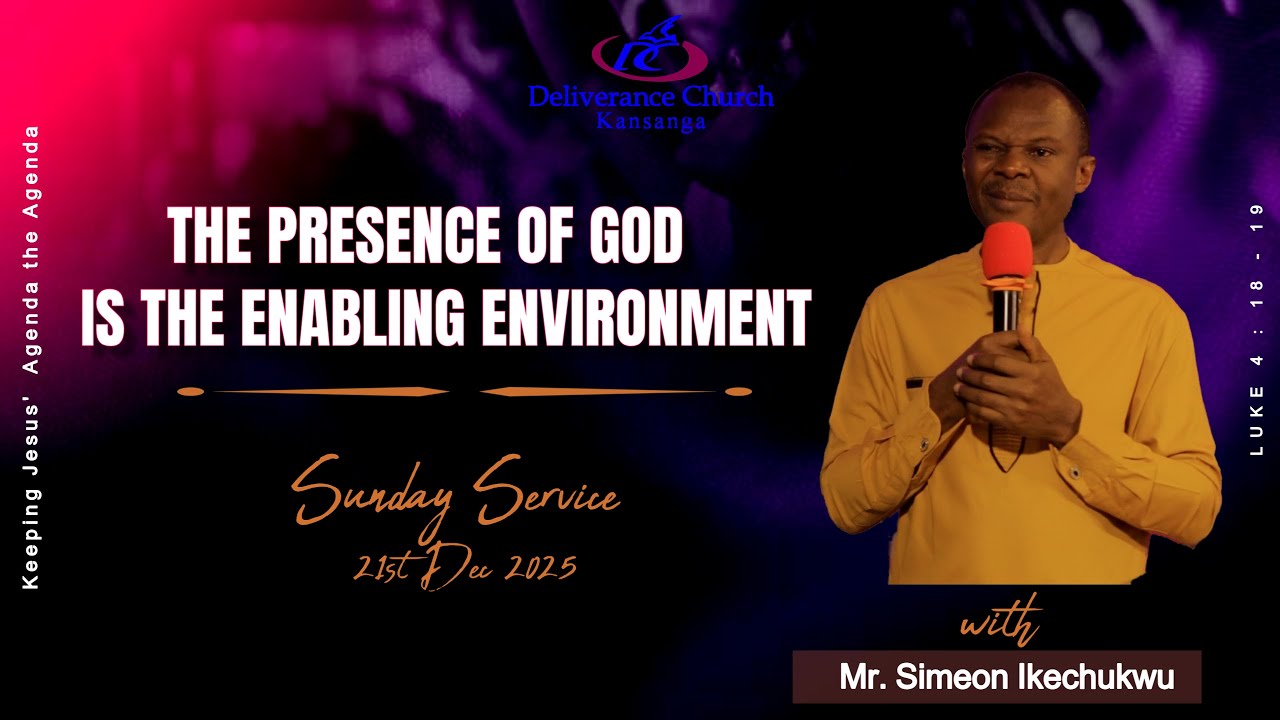THE PRESENCE OF GOD IS THE ENABLING ENVIRONMENT - MR. SIMEON IKECHUKWU