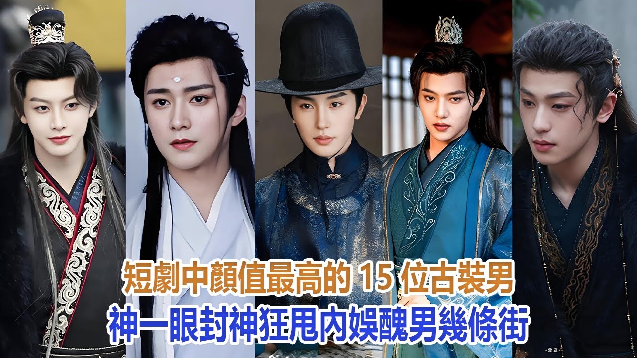 短劇中顏值最高的15位古裝男神，一眼封神，狂甩內娛醜男幾條街