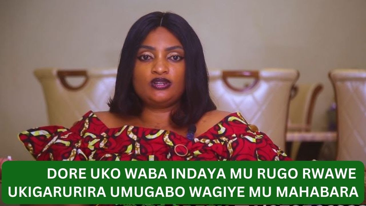 DORE UKO WABA INDAYA MU RUGO RWAWE UKIGARURIRA UMUGABO WAGIYE MU MAHABARA