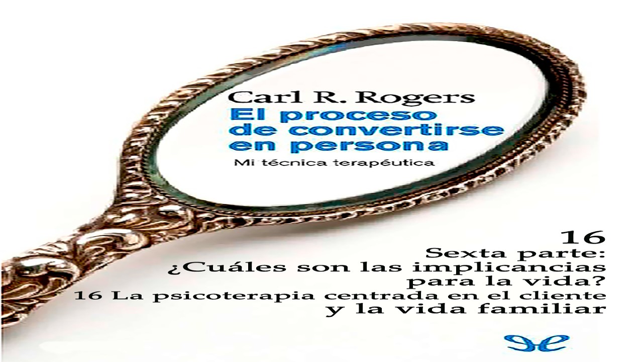 Rogers, Carl EPDCEP 16 LA PSICOTERAPIA CENTRADA EN EL CLIENTE Y LA VIDA FAMILIAR