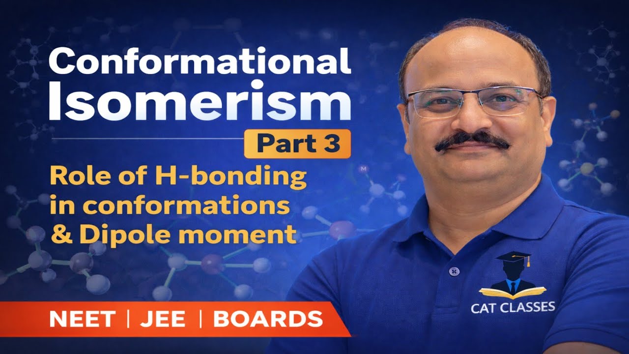 Conformational Isomerism Part 3 | Role of H-Bonding & Dipole Moment | NEET JEE Boards | CAT Classes