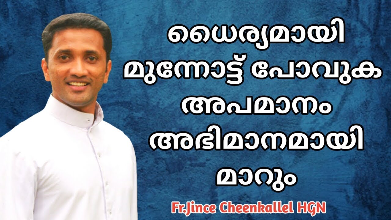 ധൈര്യമായി മുന്നോട്ട് പോവുക അപമാനം അഭിമാനമായി മാറും ... FR.JINCE CHEENKALLEL HGN
