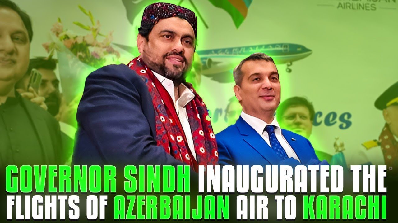 Governor Sindh inaugurated the flights of Azerbaijan Air to Karachi | Kamran Khan Tessori