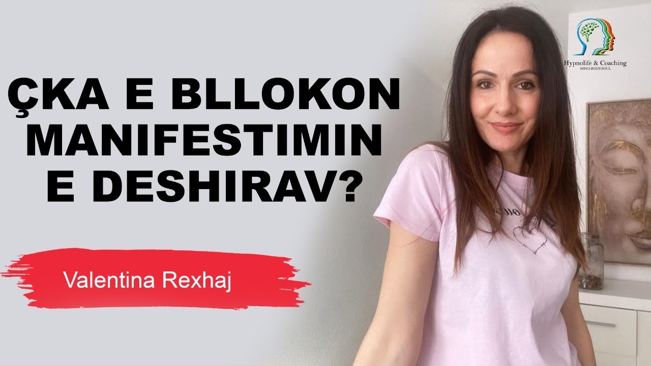 Çka e bllokon manifestimin e deshirav? - Valentina Rexhaj