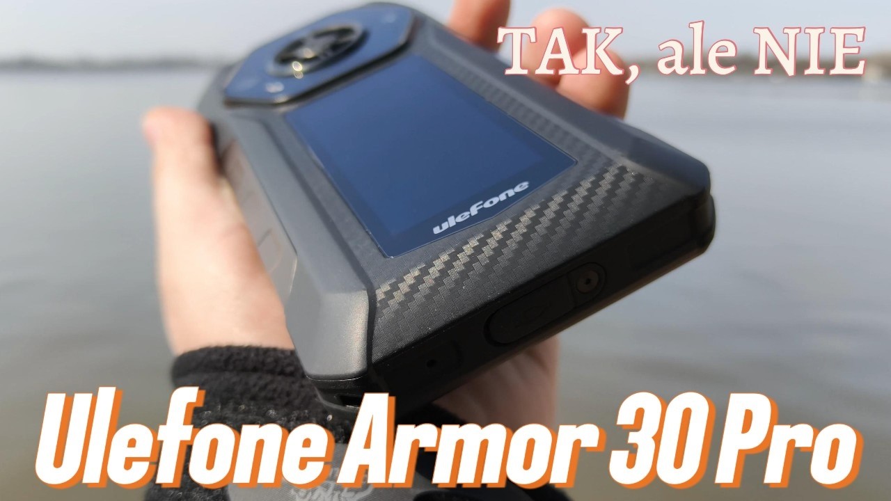 10 dni z Ulefone Armor 30 Pro - dlaczego wracam do 