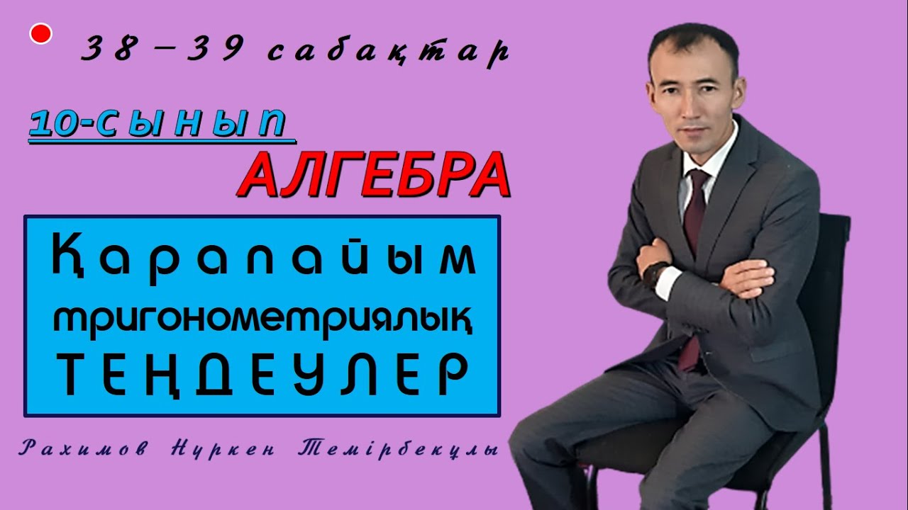 10-сынып.Алгебра. Қарапайым тригонометриялық теңдеулер. Рахимов Нуркен Темірбекұлы.