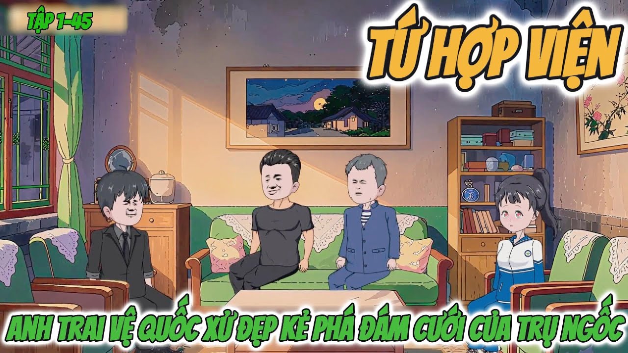 Tứ Hợp Viện : Anh trai Vệ Quốc xử đẹp kẻ phá đám cưới Trụ Ngốc | Tập 1-45 Nghiện Sub