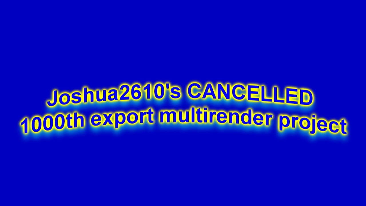 Joshua2610's CANCELLED 1000th export multirender project