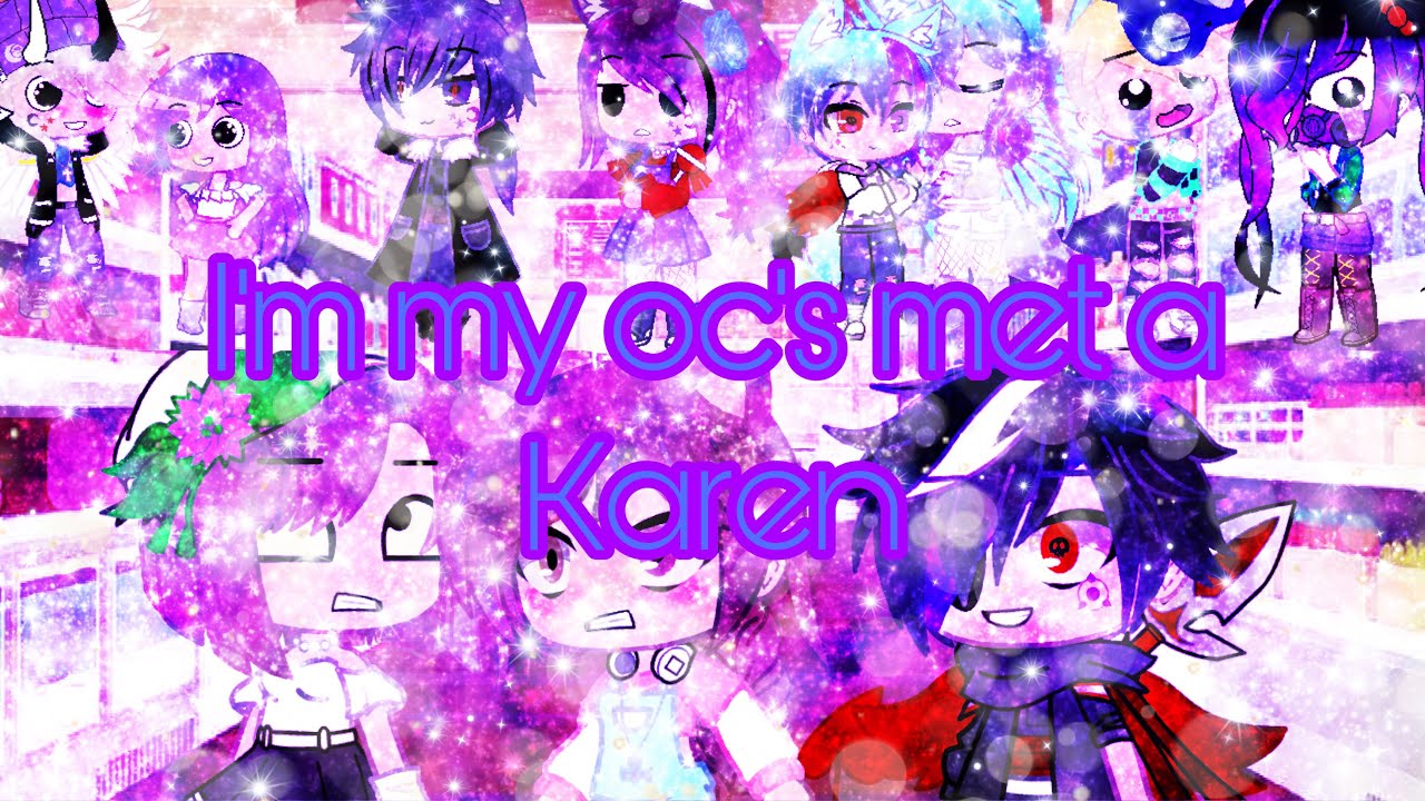 If my oc’s met a Karen|| gacha club