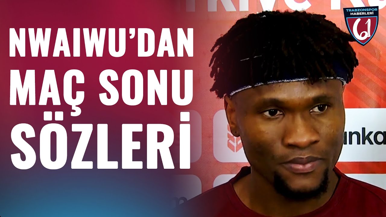 Nwaiwu'dan Maç Sonunda Trabzonspor Övgüleri! 