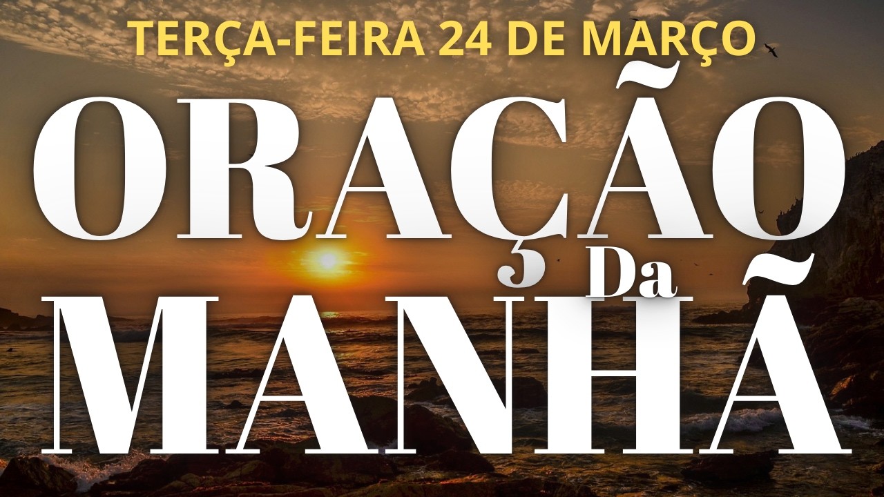 ORA&Ccedil;&Atilde;O DO DIA DE HOJE TER&Ccedil;A 24 DE MAR&Ccedil;O DE 2026