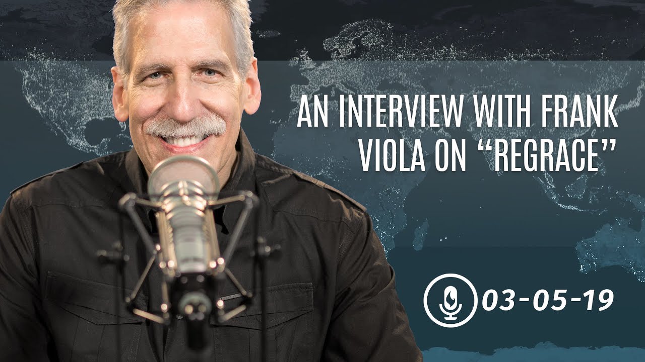 Words of Encouragement and an Interview with Frank Viola on &ldquo;Regrace&rdquo;