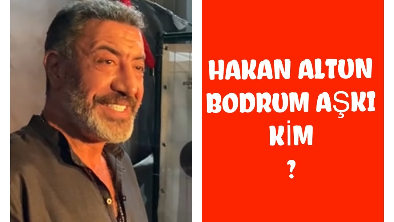 HAKAN ALTUN’UN BODRUM AŞKI KİM …