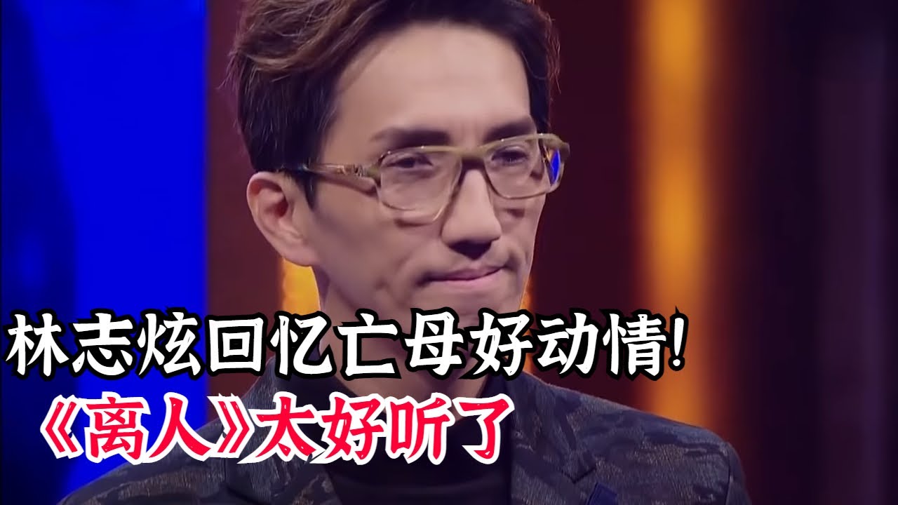 林志炫《离人》原来是写给母亲去世的歌！炫哥哽咽讲述过往经历超动人！