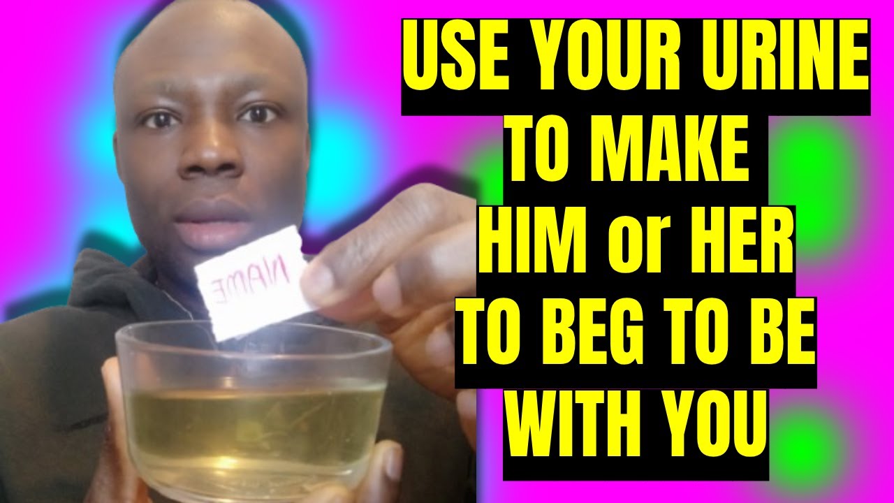 Use Your Urine to Make Him or Her Beg to Be with You