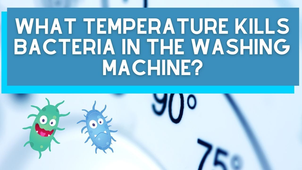 What Temperature Kills Bacteria In The Washing Machine?