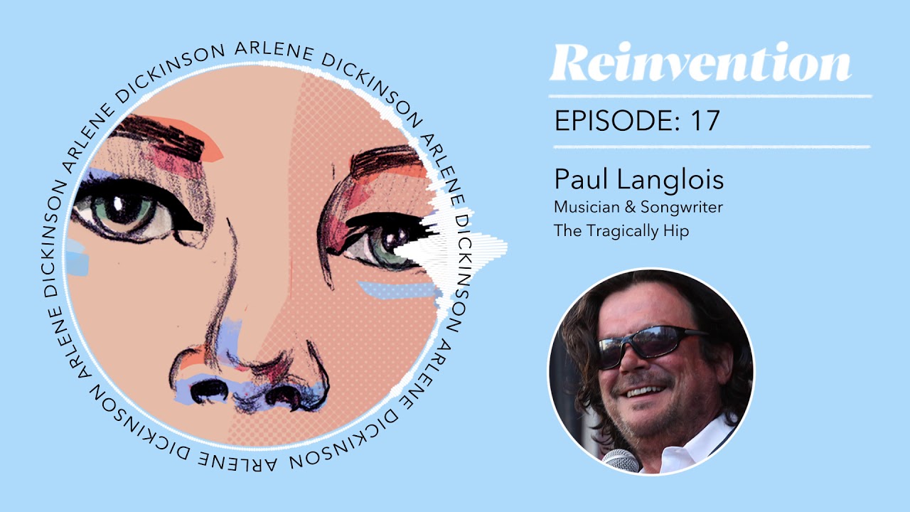 Reinvention Podcast | Episode 17: Paul Langlois | Musician & Songwriter | The Tragically Hip