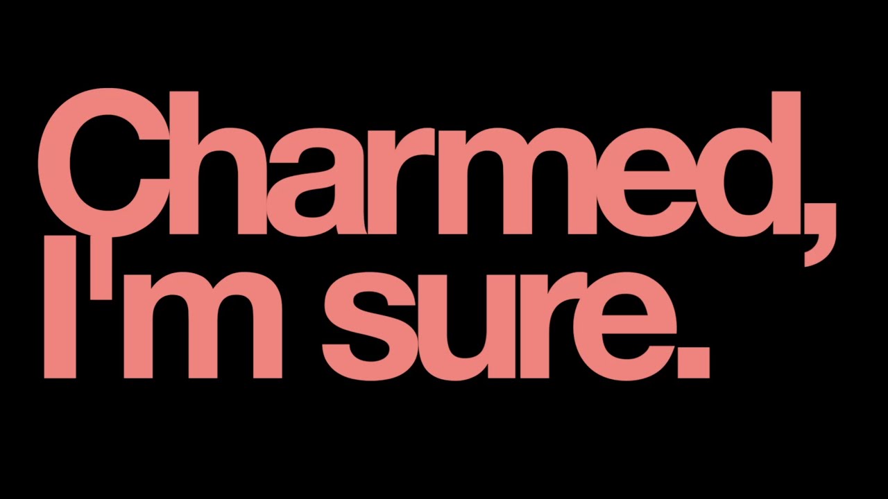 Charmed, I'm sure.