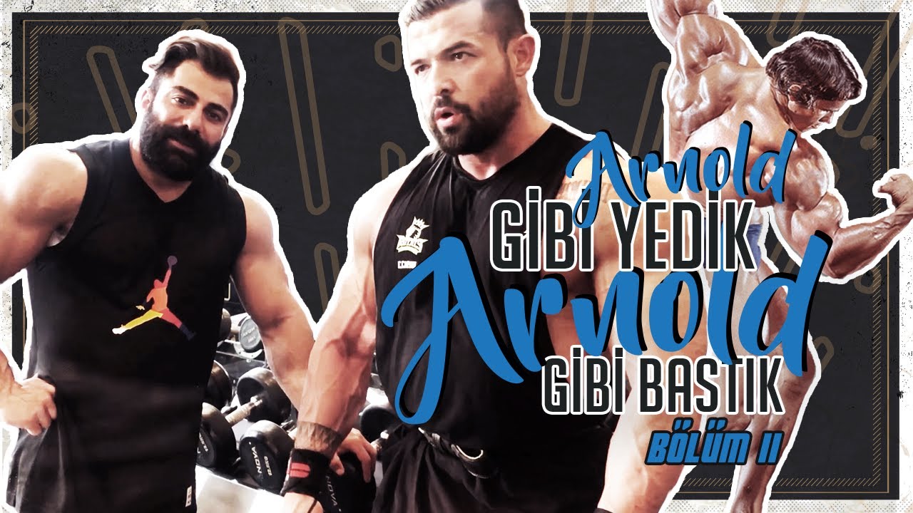 Arnold Schwarzenegger Gibi Yedik, Onun Gibi Bastık | Bölüm II