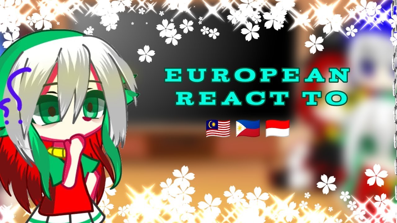 ||~European React To 🇲🇾🇵🇭🇮🇩~||∆ `by : @kura-kura01-y3h  ` ∆ enjoy ∆ (no part)