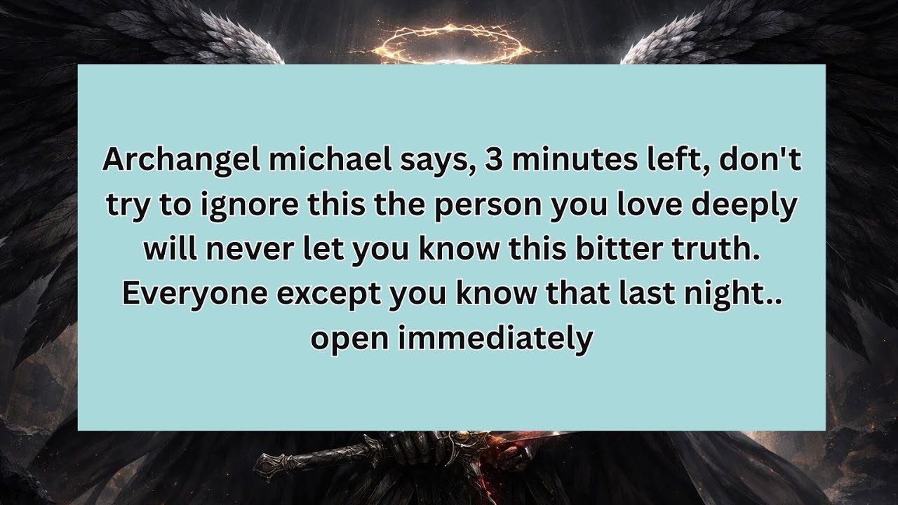 Archangel michael says, 3 minutes left, don't try to ignore this the person you love deeply will...