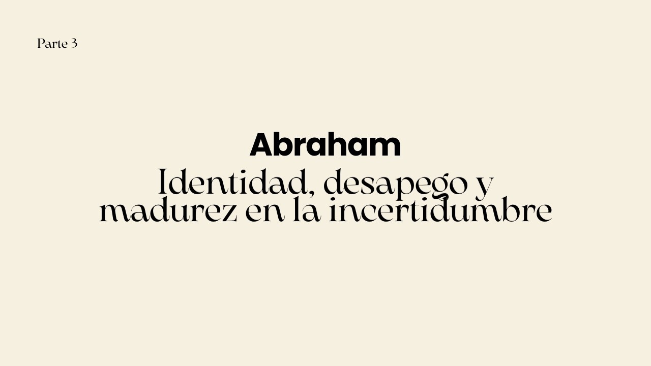 Abraham: Identidad, desapego y madurez en la incertidumbre | Parte 3