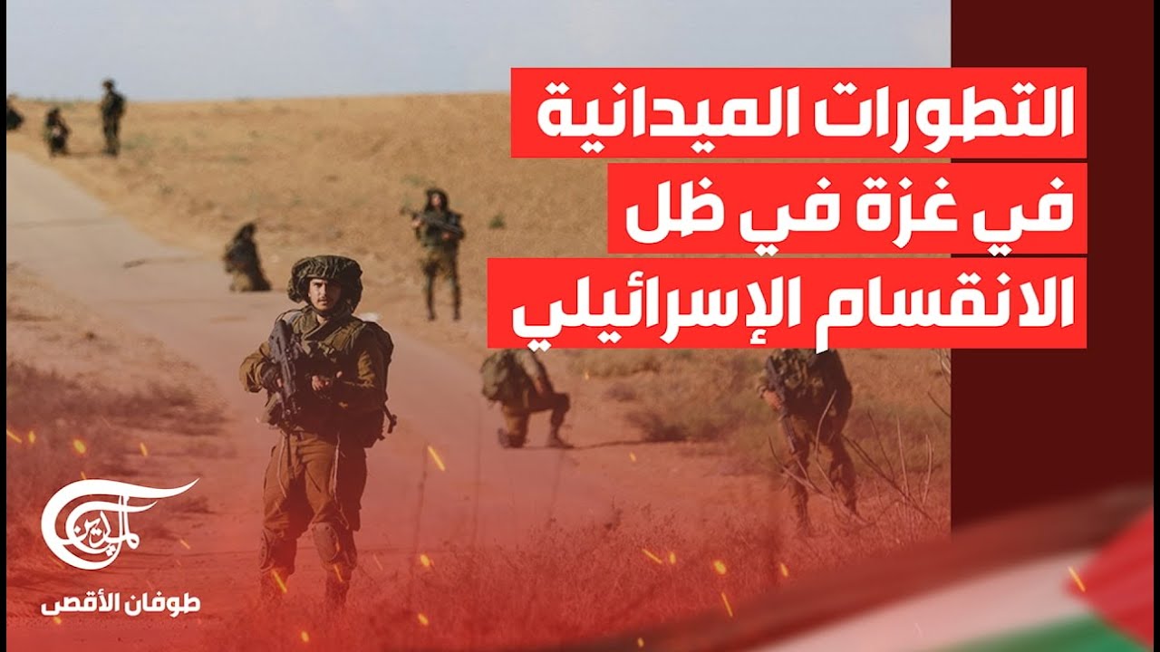 تغطية خاصة | التطورات الميدانية في غزة في ظل الانقسام الإسرائيلي