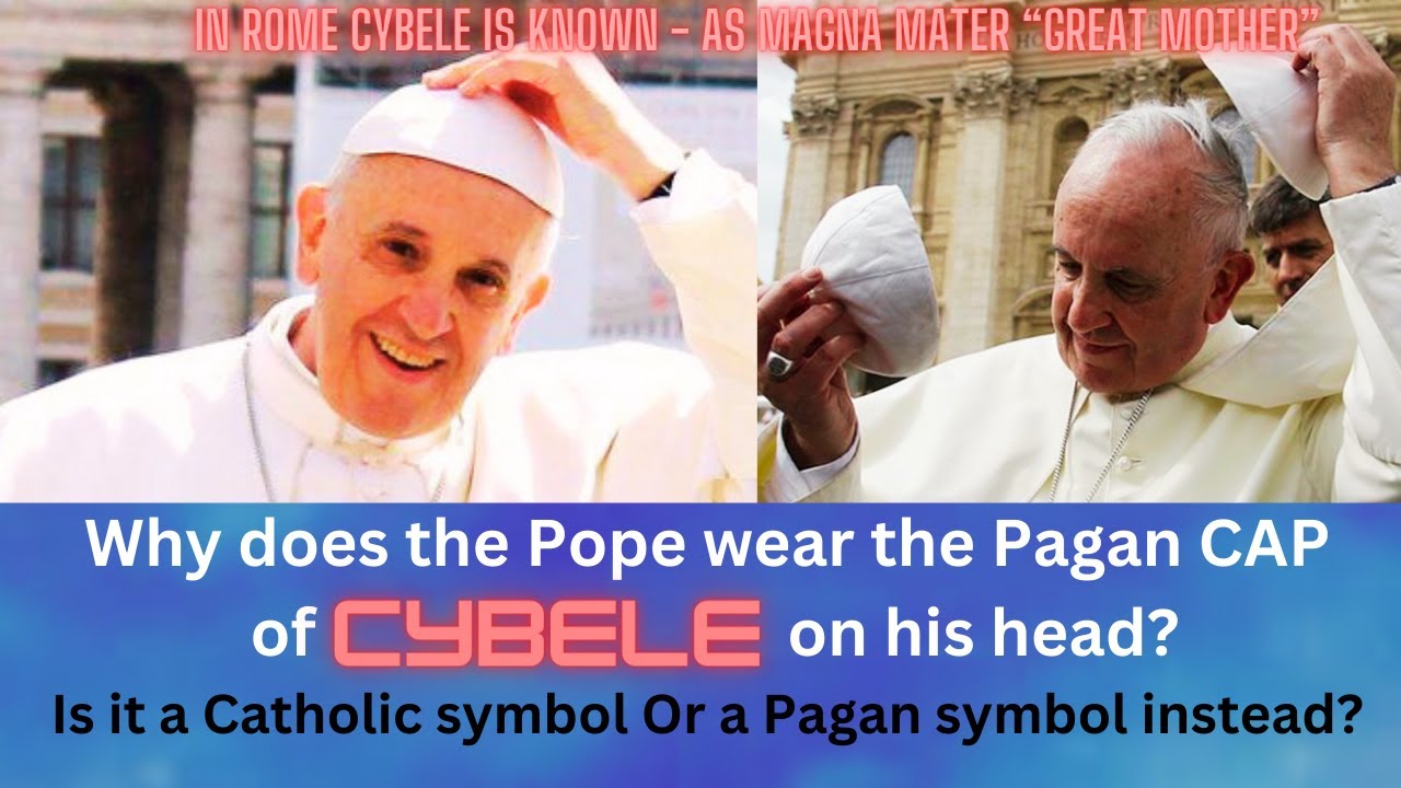 Why does the Pope wear the  Pagan CAP of CYBELE?