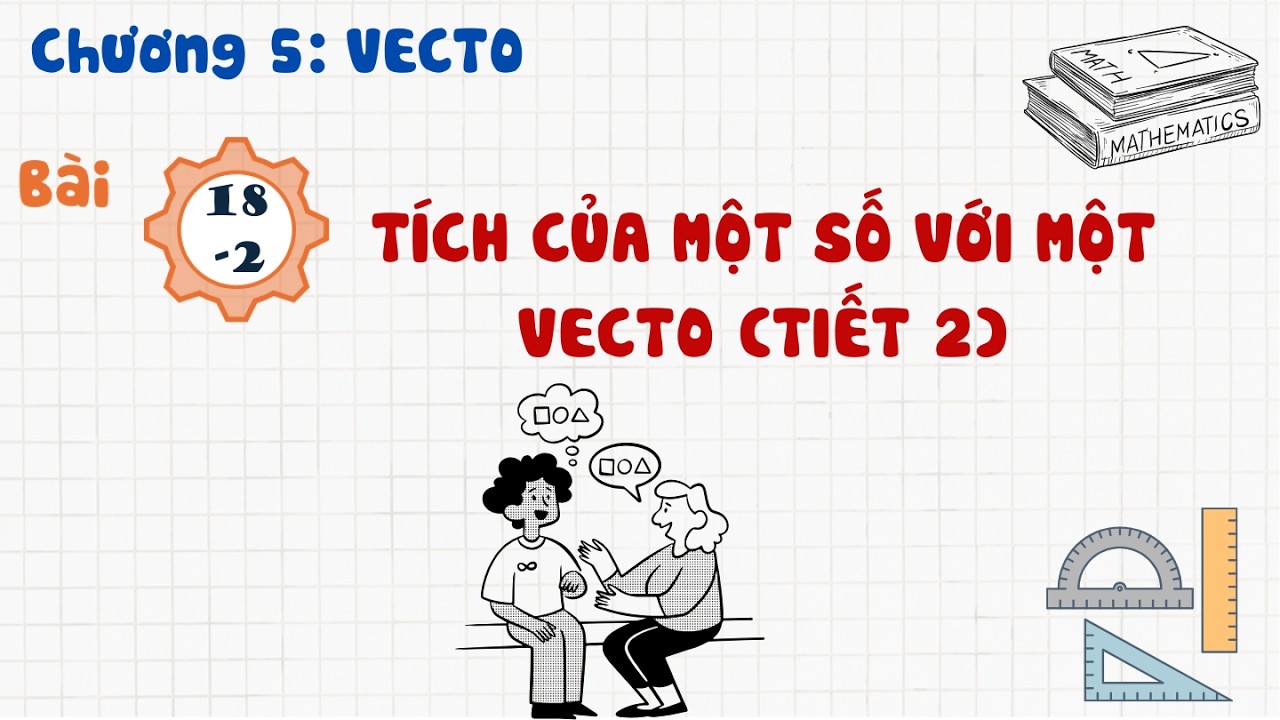 Toán 10 |Chương 5| Bài 18-2: TÍCH CỦA MỘT SỐ VỚI MỘT VECTO TIẾT 2