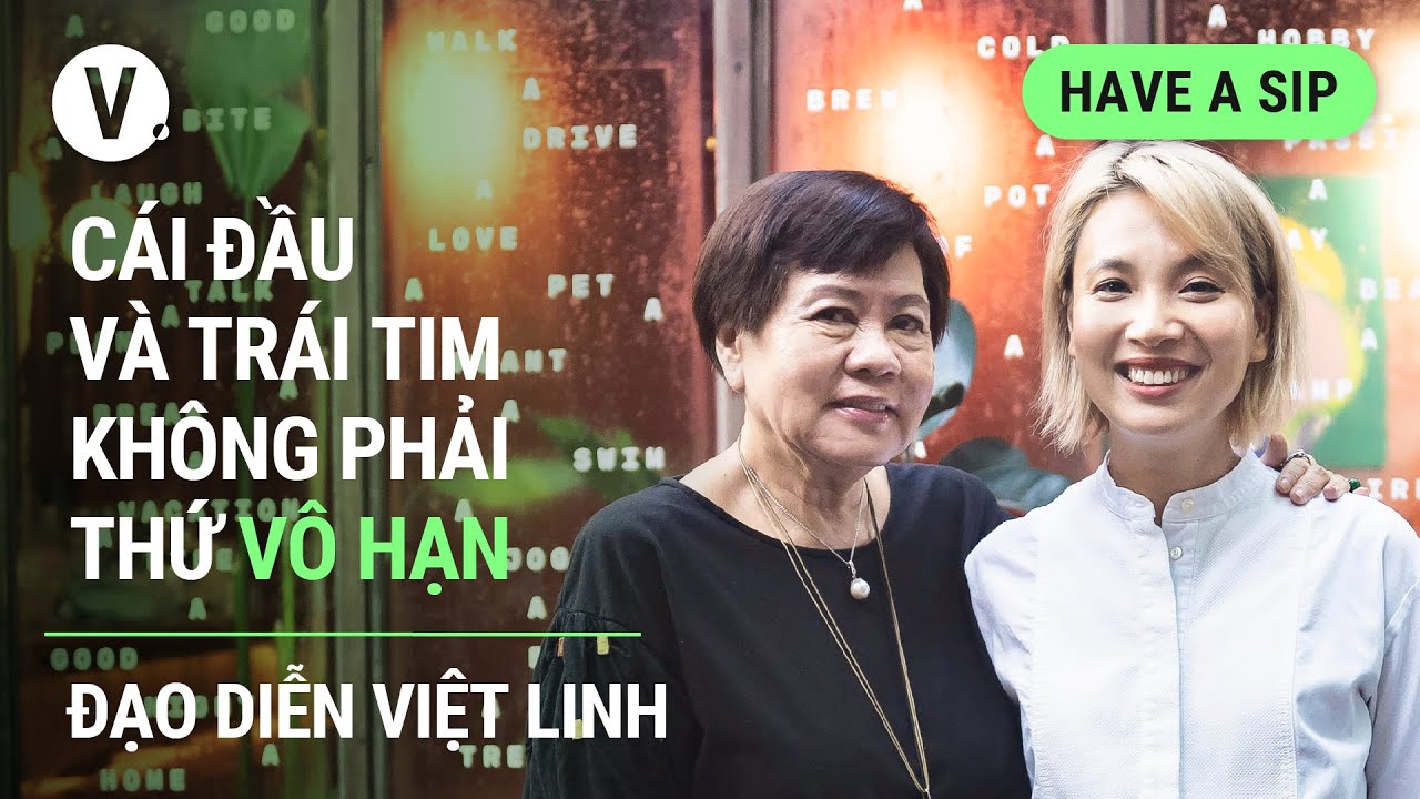 Cái đầu và trái tim không phải thứ vô hạn - Đạo diễn Việt Linh | #HaveASip 106