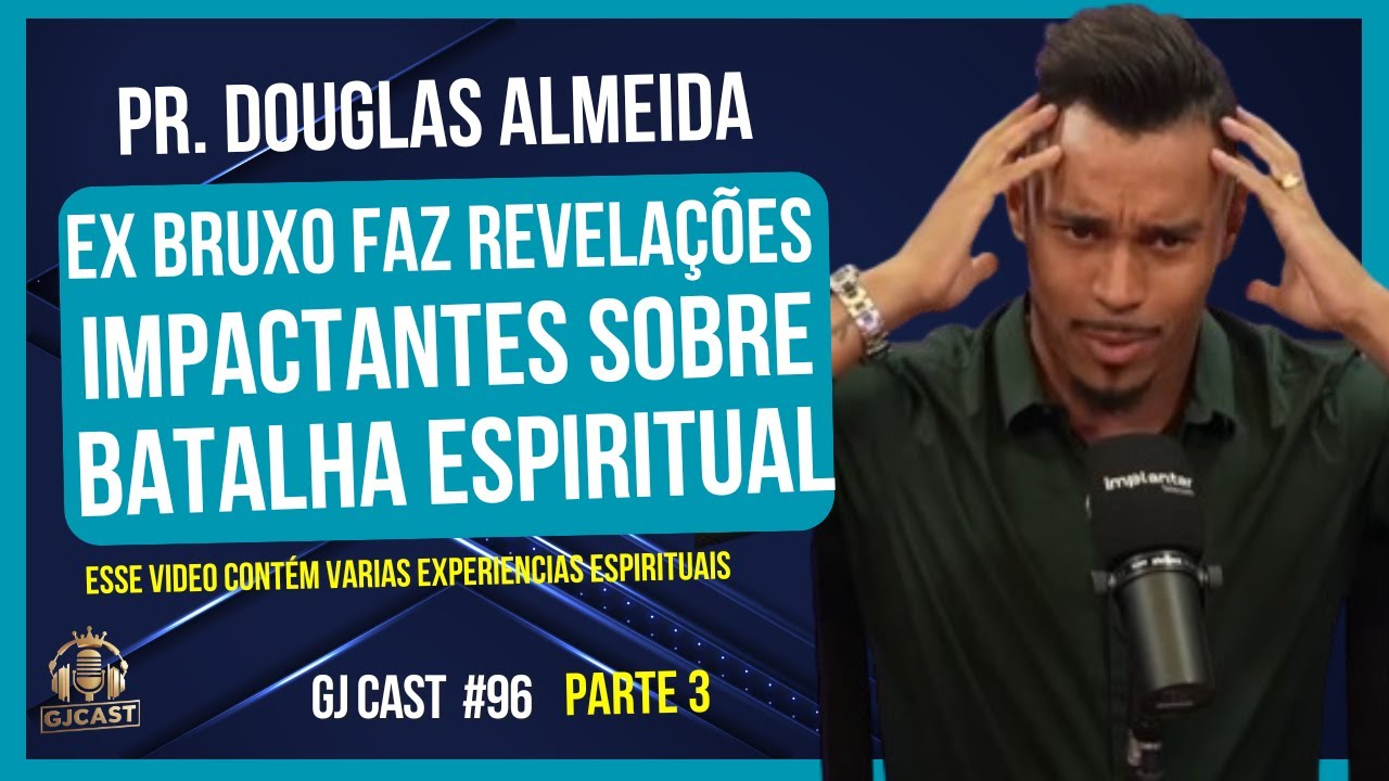 DOUGLAS ALMEIDA  - EX BRUXO FAZ REVELAÇÕES  BATALHA ESPIRITUAL - GJCAST- EP #95 MAICON DARWE / RONY