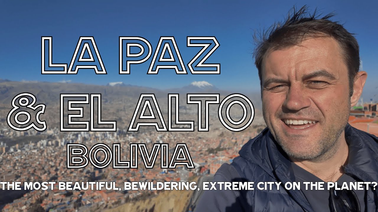 La Paz & El Alto, Bolivia - The Most Beautiful, Bewildering, Extreme City on the Planet?