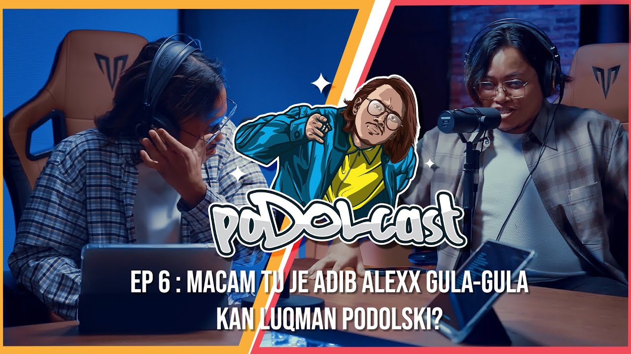 poDOLcast Ep 6: Macam Tu Je Adib Alexx Gula-Gula Kan Luqman Podolski