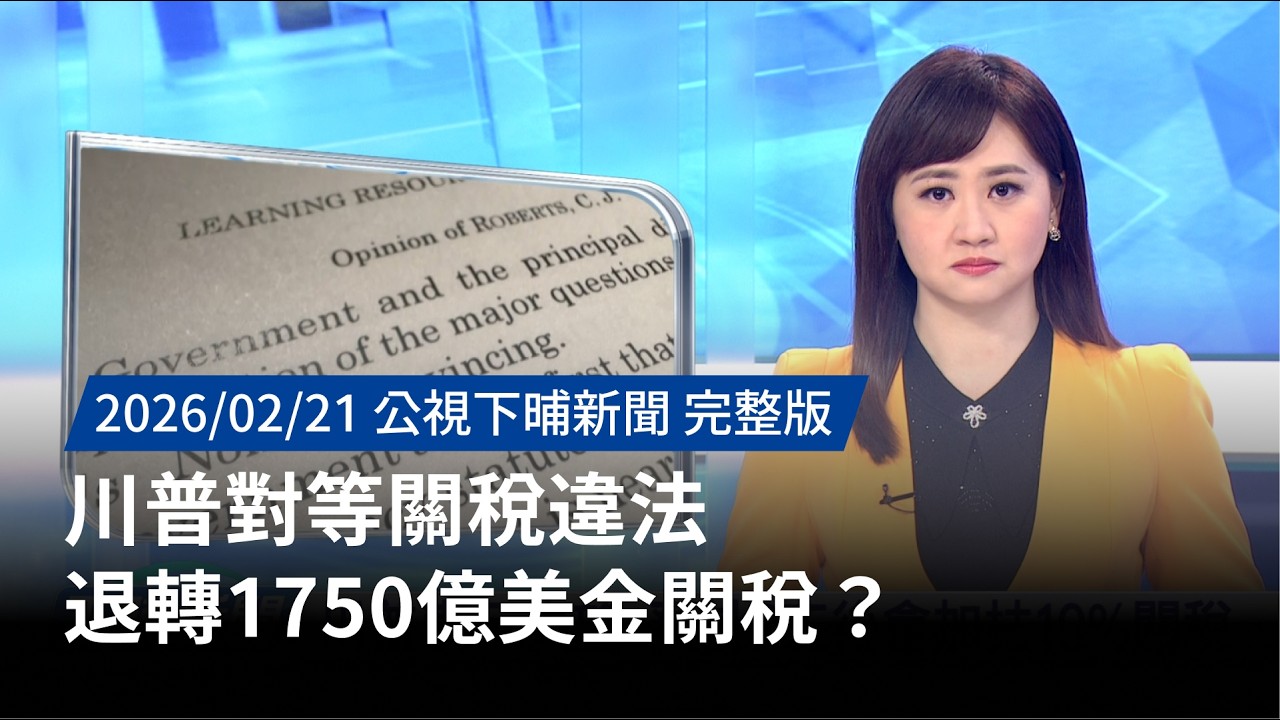 20260221 | 公視下晡新聞 | 川普對等關稅違法 退轉1750億美金關稅？
