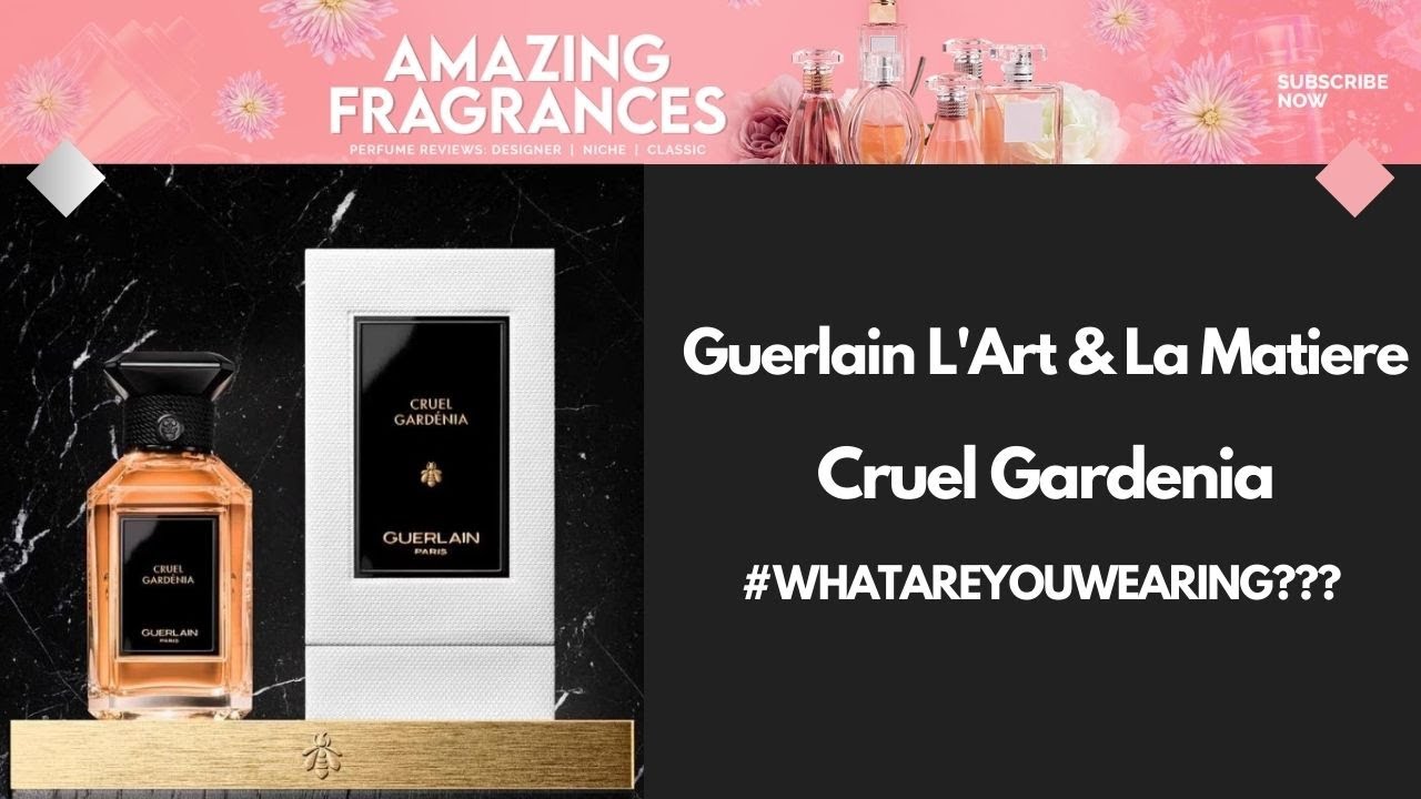 CRUEL GARDENIA by GUERLAIN| THE BEST SMELL BEAUTIFUL-LOOK BEAUTIFUL FRAGRANCE! UNISEX