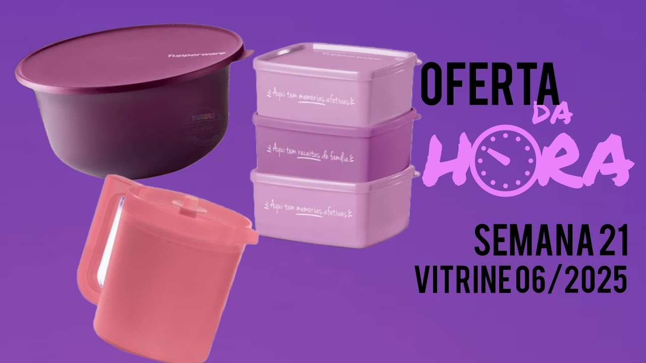 OFERTA DA HORA TUPPERWARE SEMANA 21.