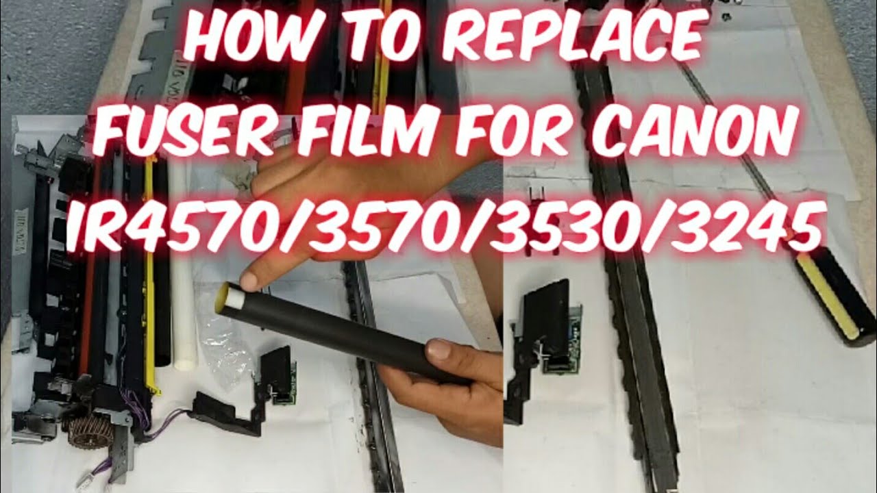 How to replace Fuser Film for canon ir4570/3570/3530/3245
