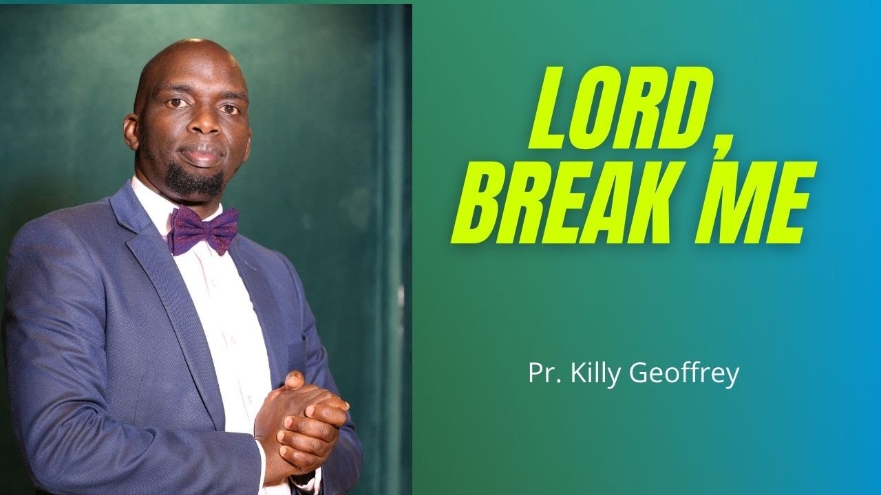 LORD, BREAK ME. By Pr. Killy