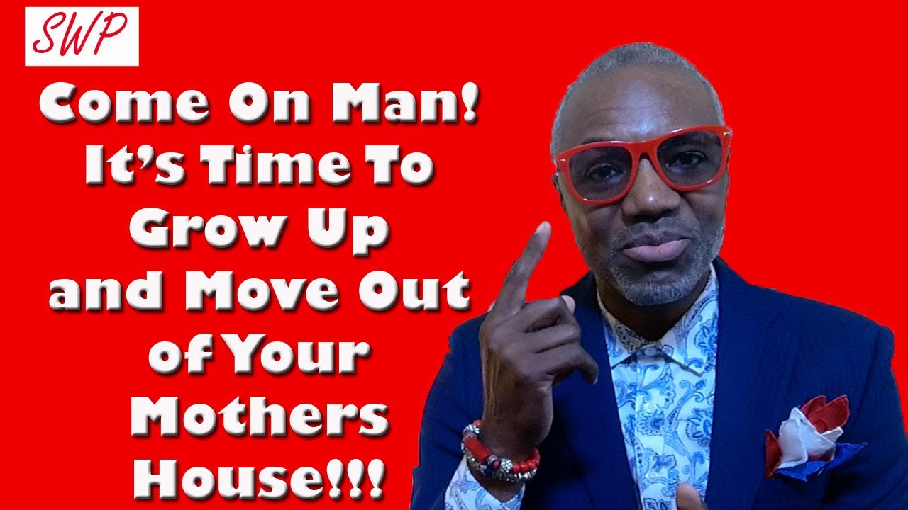 Be a Man! Grow Up and Move Out of Mama's House!