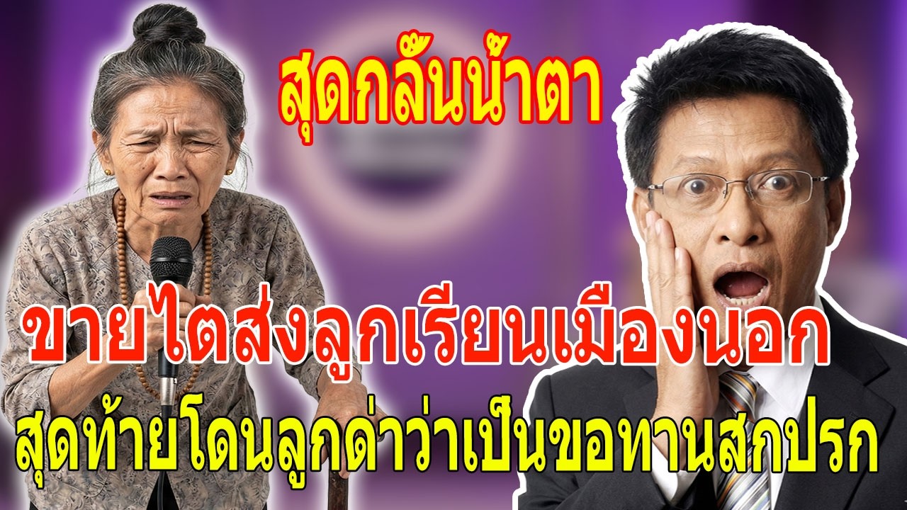 ขายไตส่งลูกเรียนเมืองนอก สุดท้ายโดนลูกด่าว่าเป็นขอทานสกปรก - เรื่องเล่า กับ ต๋อย