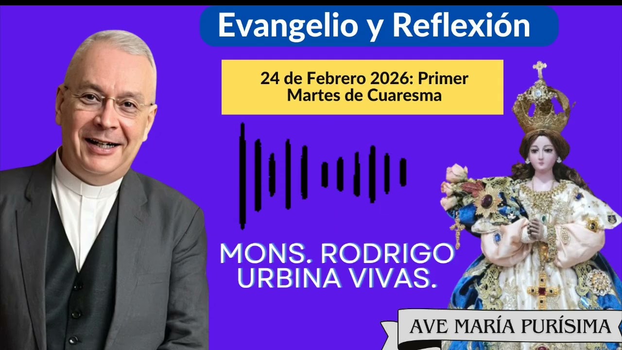 Evangelio y Homilía Martes 24 de febrero 2026. Monseñor Rodrigo Urbina 