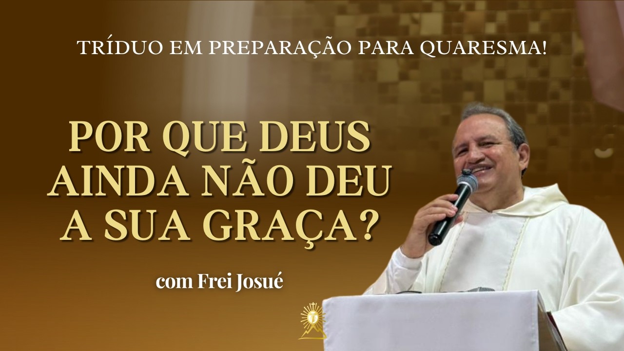 Por que Deus ainda não deu a sua graça? | Frei Josué | Casa de Missão João Pessoa