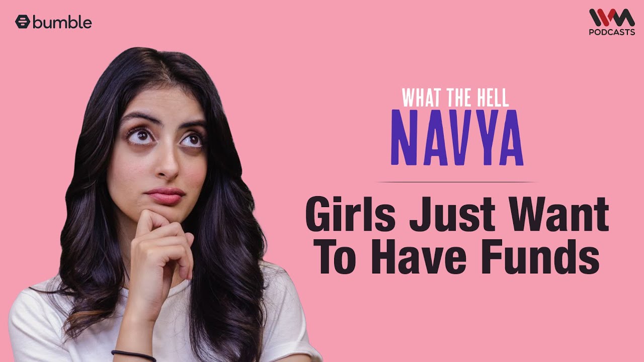 Girls Just Want To Have Funds | What The Hell Navya | Navya Naveli Nanda | IVM Podcasts | WTHN E 07