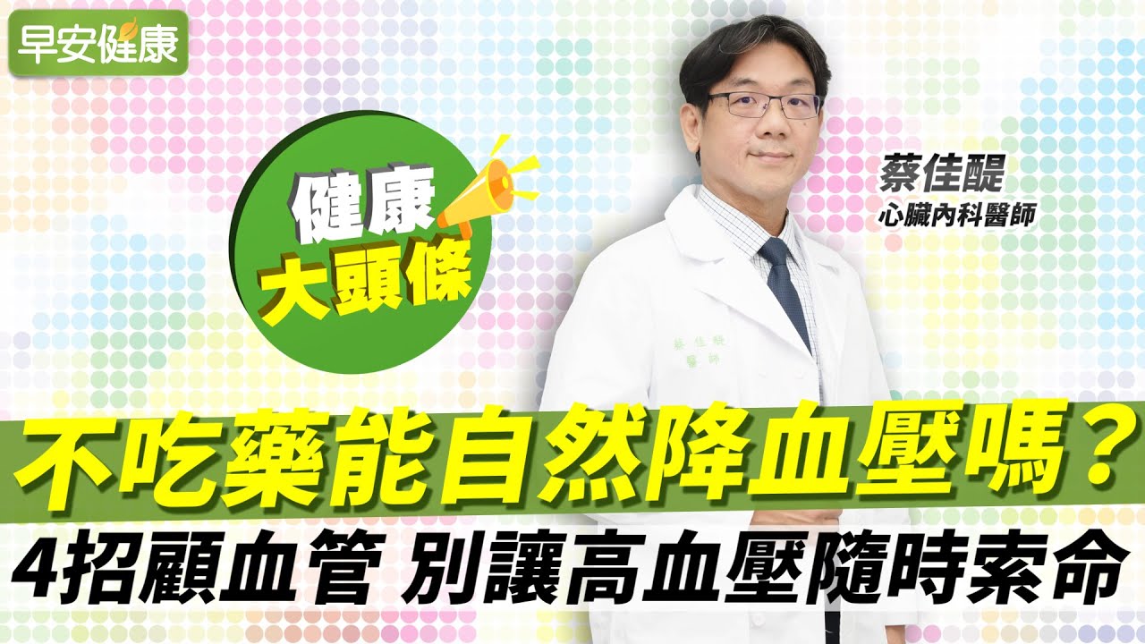 不吃藥能自然降血壓？台大名醫4招顧血管，別等中風心衰竭才後悔︱蔡佳醍 心臟內科醫師【早安健康X健康大頭條】