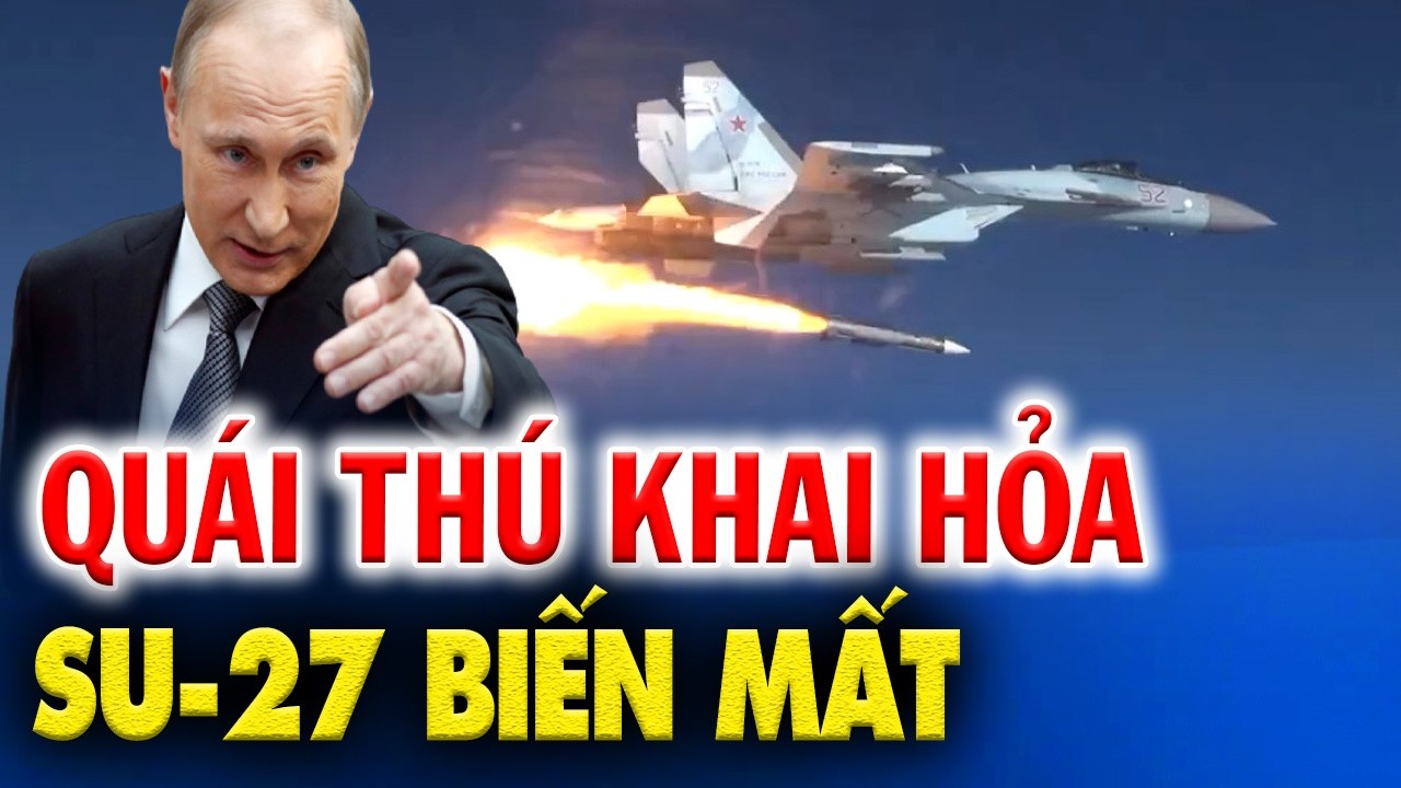 QUÁI THÚ SU-35 KHAI HỎA: SU-27 UKRAINE NỔ TUNG, LỮ TRƯỞNG KHÔNG QUÂN TỬ NẠN!