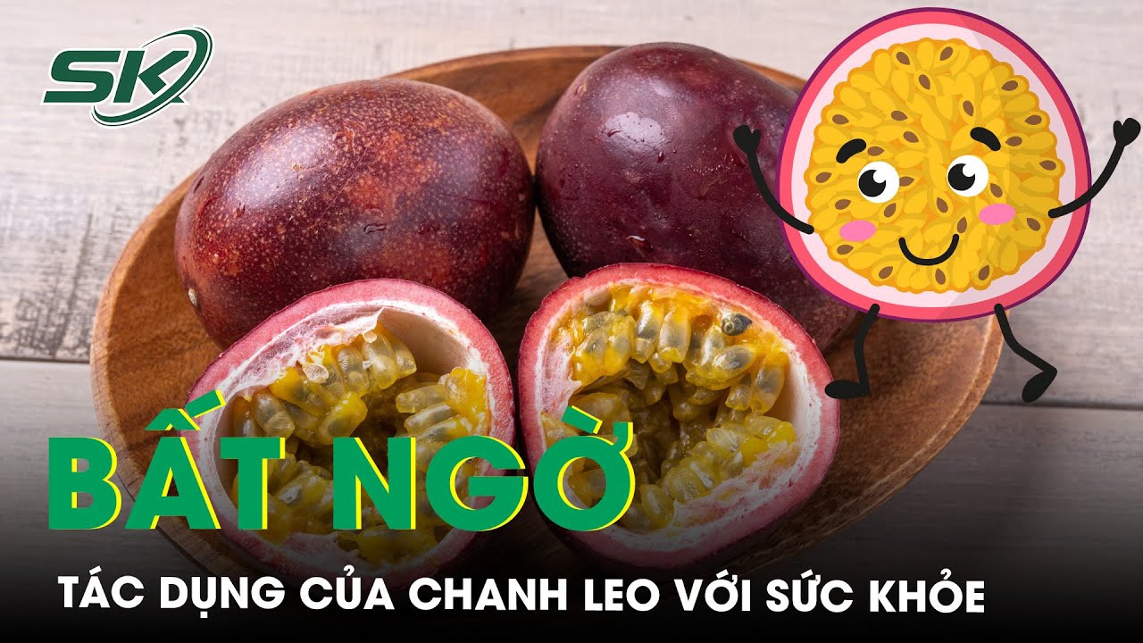 Chanh Leo C&oacute; T&aacute;c Dụng G&igrave;? | SKĐS
