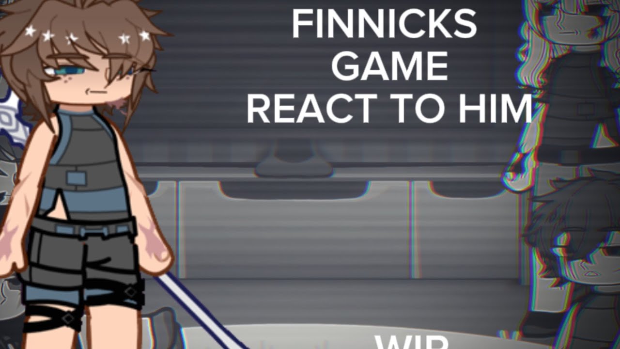 Finnicks game react to him (WIP) 