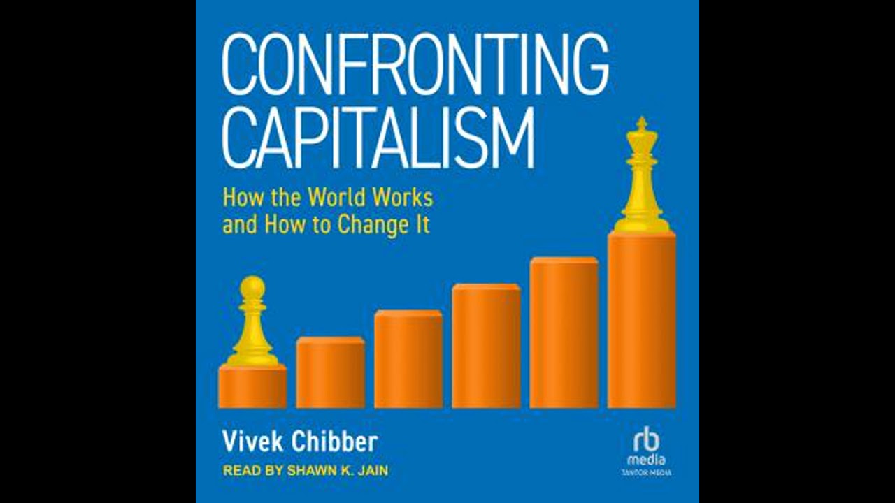 Confronting Capitalism: How the World Works and How to Change It by Vivek Chibber