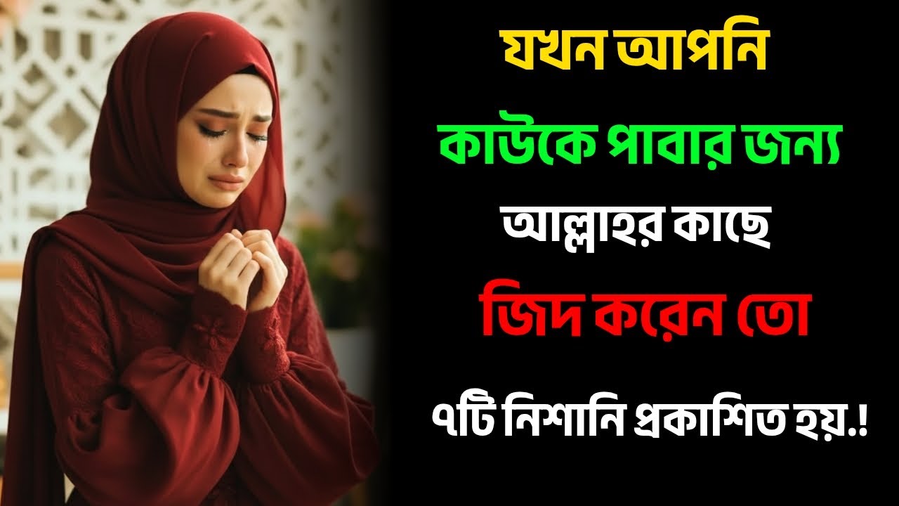 যখন আপনি কাউকে পাবার জন্য আল্লাহর কাছে যিদ করেন তো এই ৭টি নিশানি প্রকাশ পায়..?